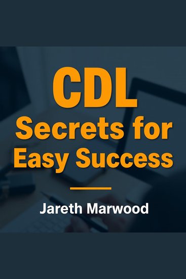 CDL Secrets for Easy Success - "Elevate your test readiness with CDL Secrets for Easy Success—exciting audio lessons crafted for peak performance!" - cover