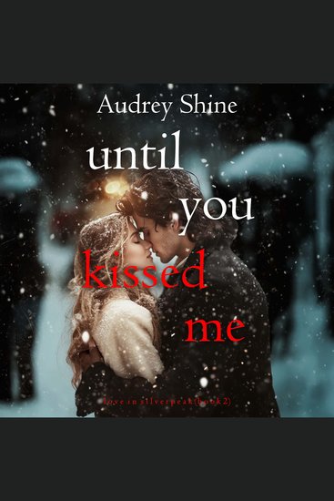 Until You Kissed Me (Love in Silverpeak—Book 2) - Digitally narrated using a synthesized voice - cover