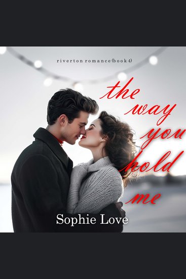 Way You Hold Me The (Riverton Romance—Book Four) - Digitally narrated using a synthesized voice - cover
