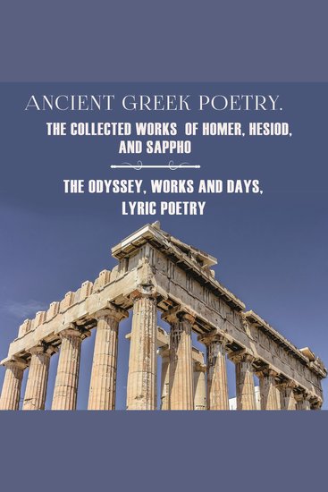 Ancient Greek Poetry The Collected Works of Homer Hesiod and Sappho - The Odyssey Works and Days Lyric Poetry - cover