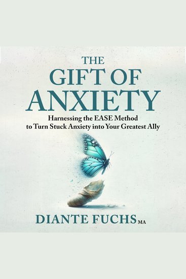The Gift of Anxiety - Harnessing the EASE Method to Turn Stuck Anxiety into Your Greatest Ally - cover