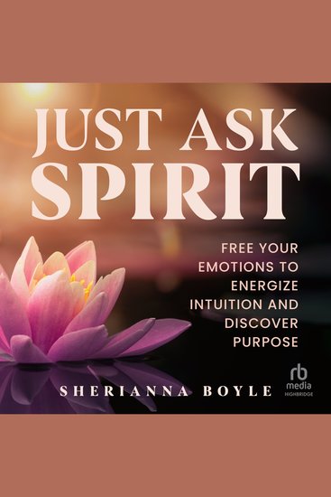 Just Ask Spirit - Free Your Emotions to Energize Intuition and Discover Purpose - cover