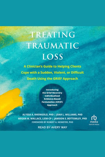 Treating Traumatic Loss - A Clinician's Guide to Helping Clients Cope with a Sudden Violent or Difficult Death Using the GRIEF Approach - cover