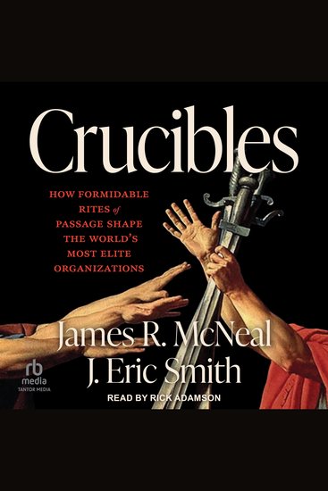 Crucibles - How Formidable Rites of Passage Shape the World’s Most Elite Organizations - cover