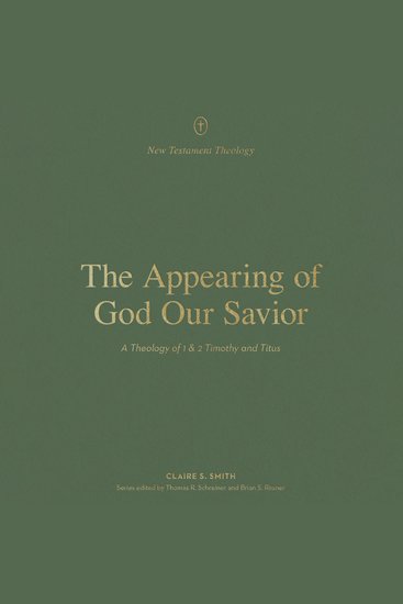 The Appearing of God Our Savior - A Theology of 1 and 2 Timothy and Titus - cover