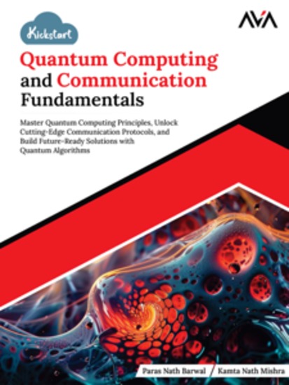Kickstart Quantum Computing and Communication Fundamentals: Master Quantum Computing Principles Unlock Cutting-Edge Communication Protocols and Build Future-Ready Solutions with Quantum Algorithms - cover