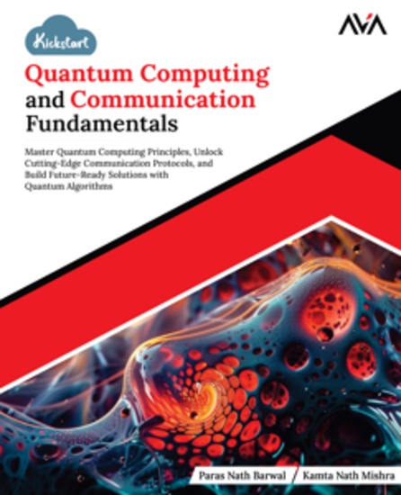 Kickstart Quantum Computing and Communication Fundamentals - Master Quantum Computing Principles Unlock Cutting-Edge Communication Protocols and Build Future-Ready Solutions with Quantum Algorithms - cover