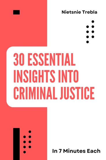 30 Essential Insights into Criminal Justice in 7 Minutes Each - Quick Lessons for Understanding the System that Shapes Law and Order - cover