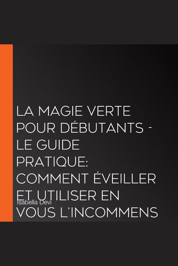 La magie verte pour débutants - Le guide pratique: Comment éveiller et utiliser en vous l'incommensurable force de la nature | incl animaux totems rituels de sorcière essences florales etc - cover