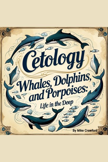 Cetology - Whales Dolphins and Porpoises: Life in the Deep - cover