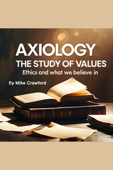 Axiology - The Study of Values Ethics and What we Believe in - cover