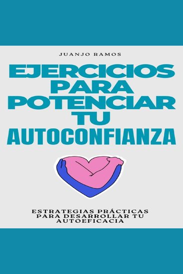 Ejercicios para potenciar tu autoconfianza: estrategias prácticas para desarrollar tu autoeficacia - cover