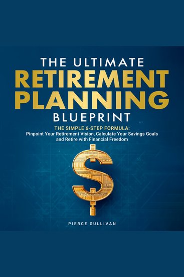 Ultimate Retirement Planning Blueprint The: The Simple 6 Step Formula - Pinpoint Your Retirement Vision Calculate Your Savings Goals and Retire with Financial Freedom - cover