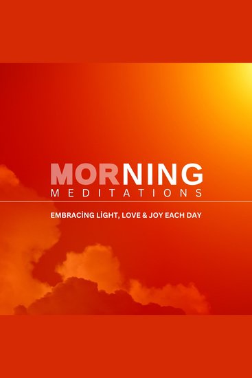 Morning Meditation - Embracing Light Love and Joy Each Day - 22 Transformative Meditations for Deep Healing Inner Peace and Spiritual Awakening - cover