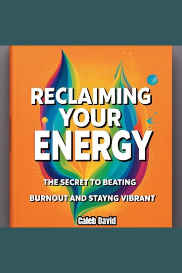 Reclaiming Your Energy - The Secret to Beating Burnout and Staying Vibrant - cover