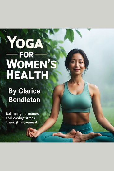 Yoga for Women's Health - Balancing Hormones and Easing Stress through Movement - cover