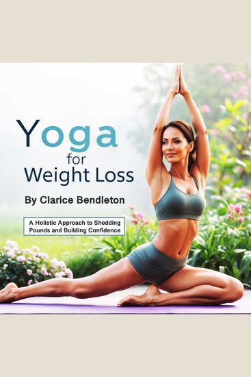 Yoga for Weight Loss - A Holistic Approach to Shedding Pounds and Building Confidence - cover