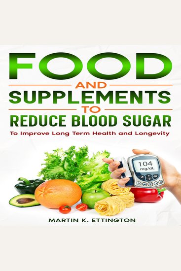 Food and Supplements to Reduce Blood Sugar - To Improve Long Term Health and Longevity - cover