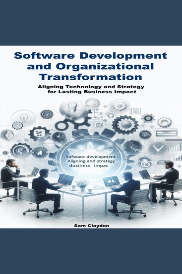 Software development and Organizational transformation - Aligning Technology and Strategy for Lasting Business Impact - cover