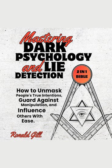 Mastering Dark Psychology and Lie Detection (2 in 1 Bible) - How to Unmask People's True Intentions Guard Against Manipulation and Influence Others With Ease - cover