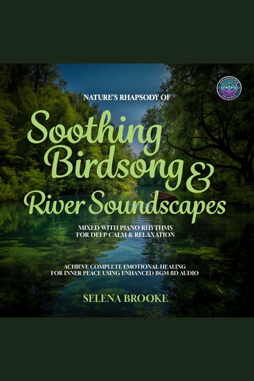 Nature’s Rhapsody of Soothing Birdsong & River Soundscapes Mixed with Piano Rhythms for Deep Calm & Relaxation - Achieve Complete Emotional Healing For Inner Peace Using Enhanced BGM 8D Audio Tracks - cover