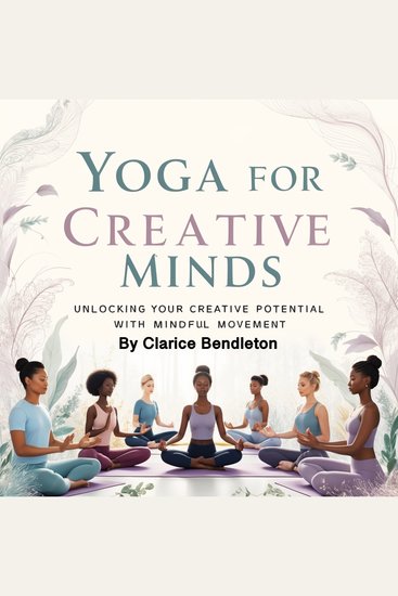 Yoga for Creative Minds - Unlocking Your Creative Potential with Mindful Movement - cover