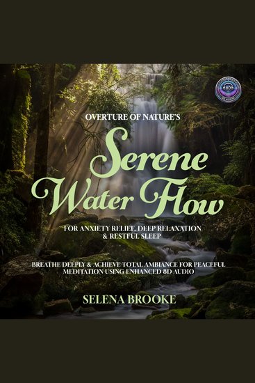 Overture of Nature's Serene Water Flow For Anxiety Relief Deep Relaxation & Restful Sleep - Breathe Deeply & Achieve Total Ambiance For Peaceful Meditation Using Enhanced 8D Audio Tracks - cover