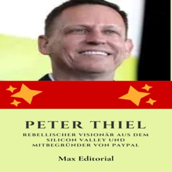 Peter Thiel: Rebellischer Visionär aus dem Silicon Valley und Mitbegründer von Paypal - cover