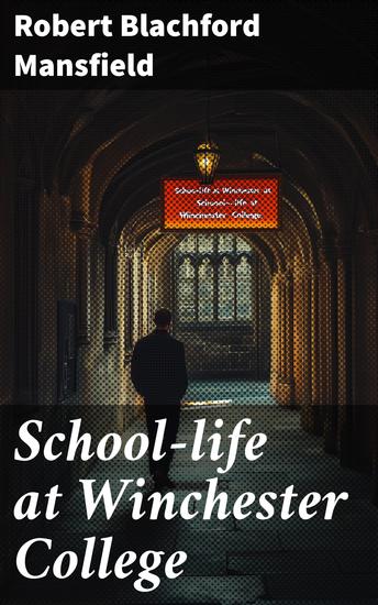 School-life at Winchester College - The reminiscences of a Winchester junior under the old régime 1835-40 - cover