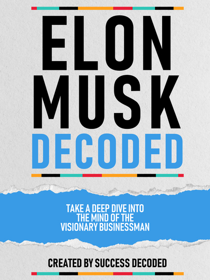 Elon Musk Decoded - Take A Deep Dive Into The Mind Of The Visionary Businessman - cover