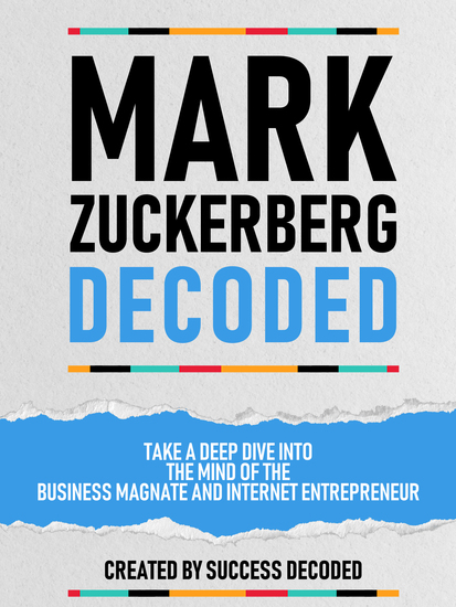 Mark Zuckerberg Decoded - Take A Deep Dive Into The Mind Of The Business Magnate And Internet Entrepreneur - cover