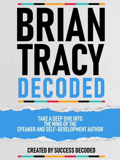 Brian Tracy Decoded - Take A Deep Dive Into The Mind Of The Speaker And Self-Development Author - cover
