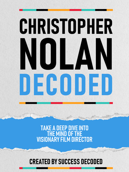 Christopher Nolan Decoded - Take A Deep Dive Into The Mind Of The Visionary Film Director - cover