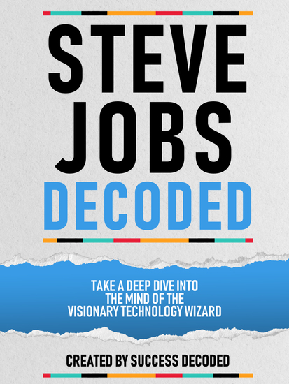 Steve Jobs Decoded - Take A Deep Dive Into The Mind Of The Visionary Technology Wizard - cover