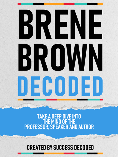 Brene Brown Decoded - Take A Deep Dive Into The Mind Of The Professor Speaker And Author - cover