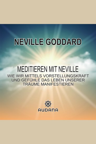Neville Goddard - Meditieren mit Neville - Wie wir mittels Vorstellungskraft und Gefühle das Leben unserer Träue manifestieren - cover