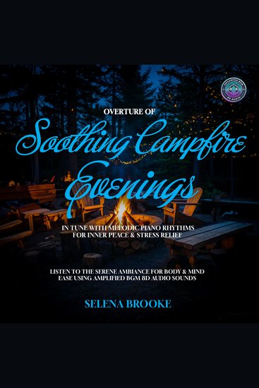 Overture Of Soothing Campfire Evenings In Tune With Melodic Piano Rhythms For Inner Peace & Stress Relief - Listen to the Serene Ambiance For Body & Mind Ease Using Amplified 8D Audio Sounds - cover