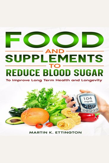 Food and Supplements to Reduce Blood Sugar - To Improve Long Term Health and Longevity - cover
