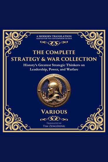 The Complete Strategy & War Collection - History’s Greatest Strategic Thinkers on Leadership Power and Warfare - cover