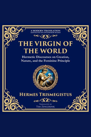 The Virgin of the World - Ancient Mysteries of Creation Divinity and the Soul - cover