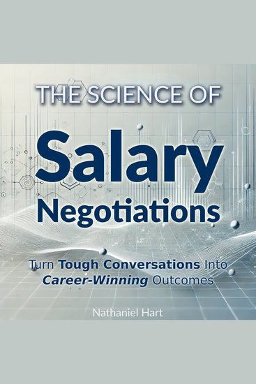 The Science of Salary Negotiations - Turn Tough Conversations Into Career-Winning Outcomes - cover