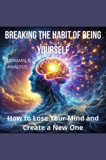 Breaking the Habit of Being Yourself - How to lose your mind and create a new one - cover