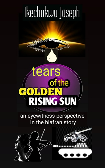 Tears of the Golden Rising Sun - An Eyewitness Perspective in the Biafran Story) - cover