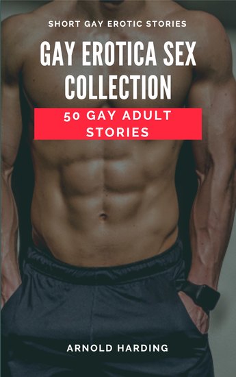 Gay Erotica Sex Collection - 50 Gay Adult Stories - Short Gay Erotic Stories - cover