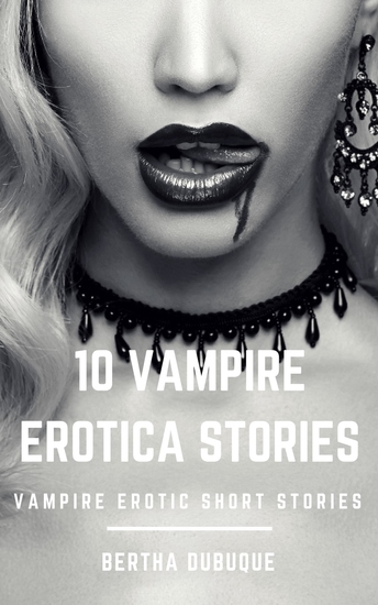 10 Vampire Erotica Stories - Adult Bedtime Stories: Vampire Erotic Short Stories - cover