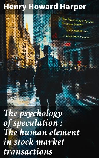 The psychology of speculation : The human element in stock market transactions - cover