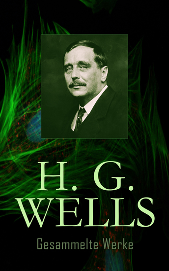 Gesammelte Werke - Der Krieg der Welten Die Zeitmaschine Die Insel des Dr Moreau Der Unsichtbare Mann Ein Traum von Armageddon - cover