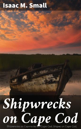 Shipwrecks on Cape Cod - The story of a few of the many hundred shipwrecks which have occurred on Cape Cod - cover