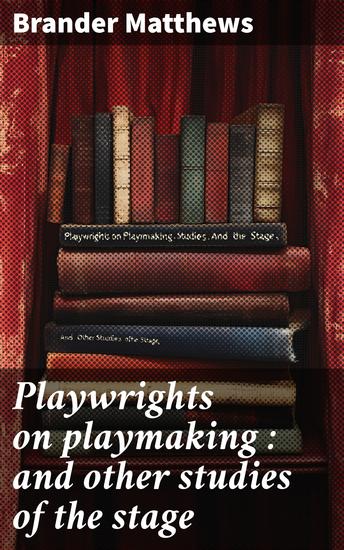 Playwrights on playmaking : and other studies of the stage - cover