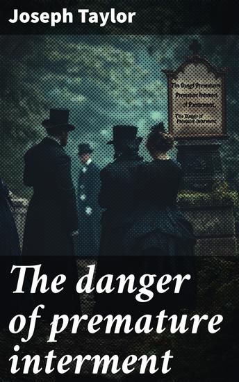 The danger of premature interment - Proved from many remarkable instances of people who have recovered after being laid out for dead and of others entombed alive - cover